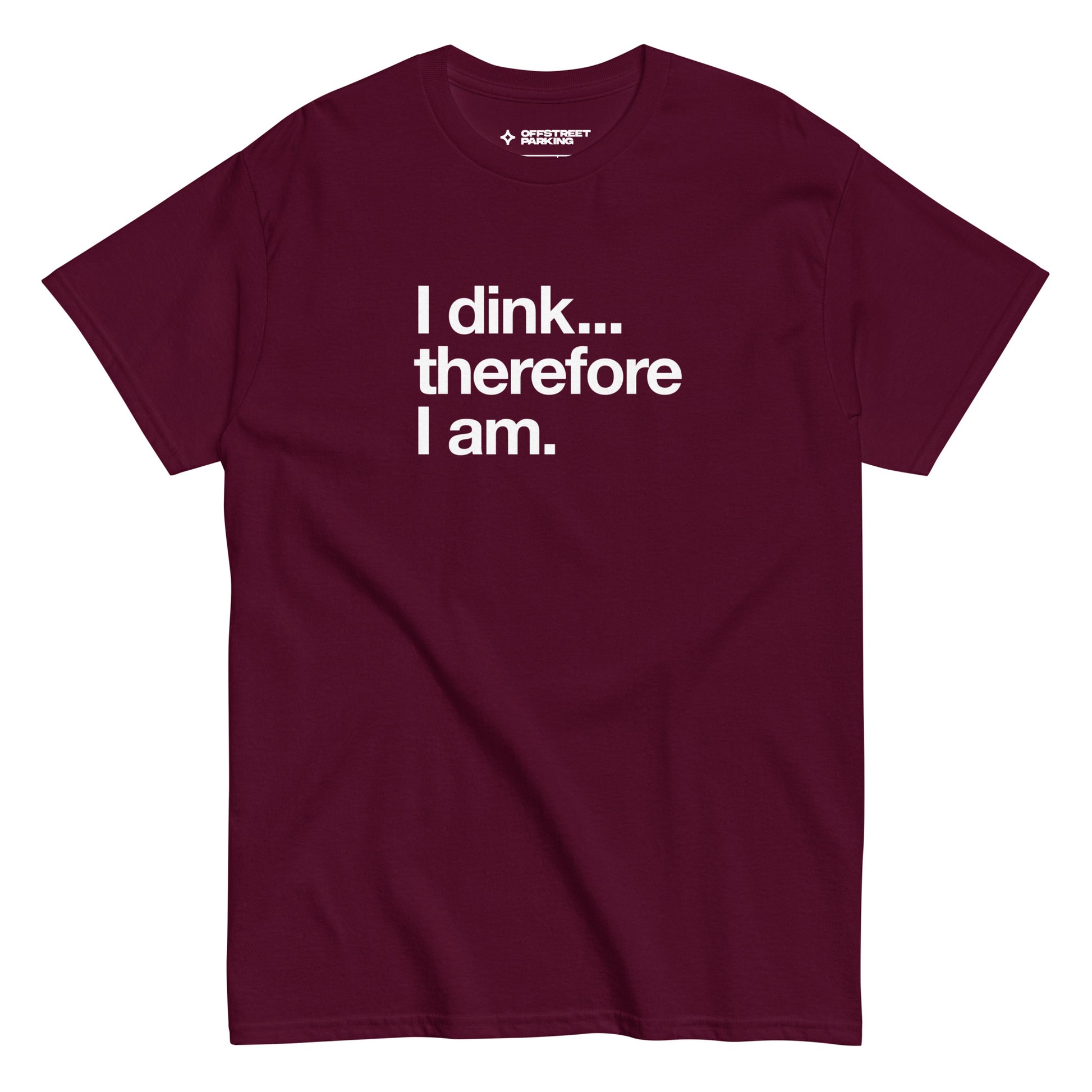 I Dink... Therefore I Am. white text on maroon t-shirt, front view on white background