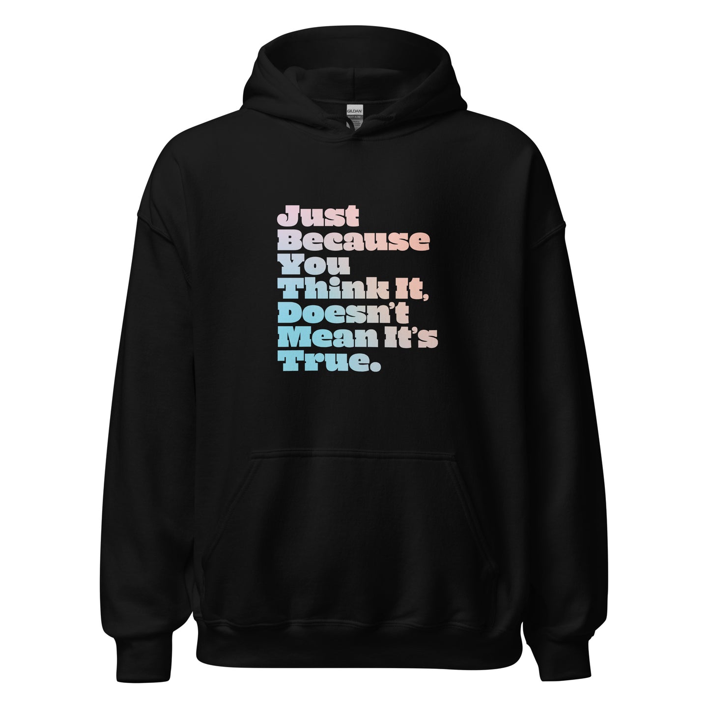 Just Because You Think It, Doesn't Mean It's True type on Unisex Hoodie