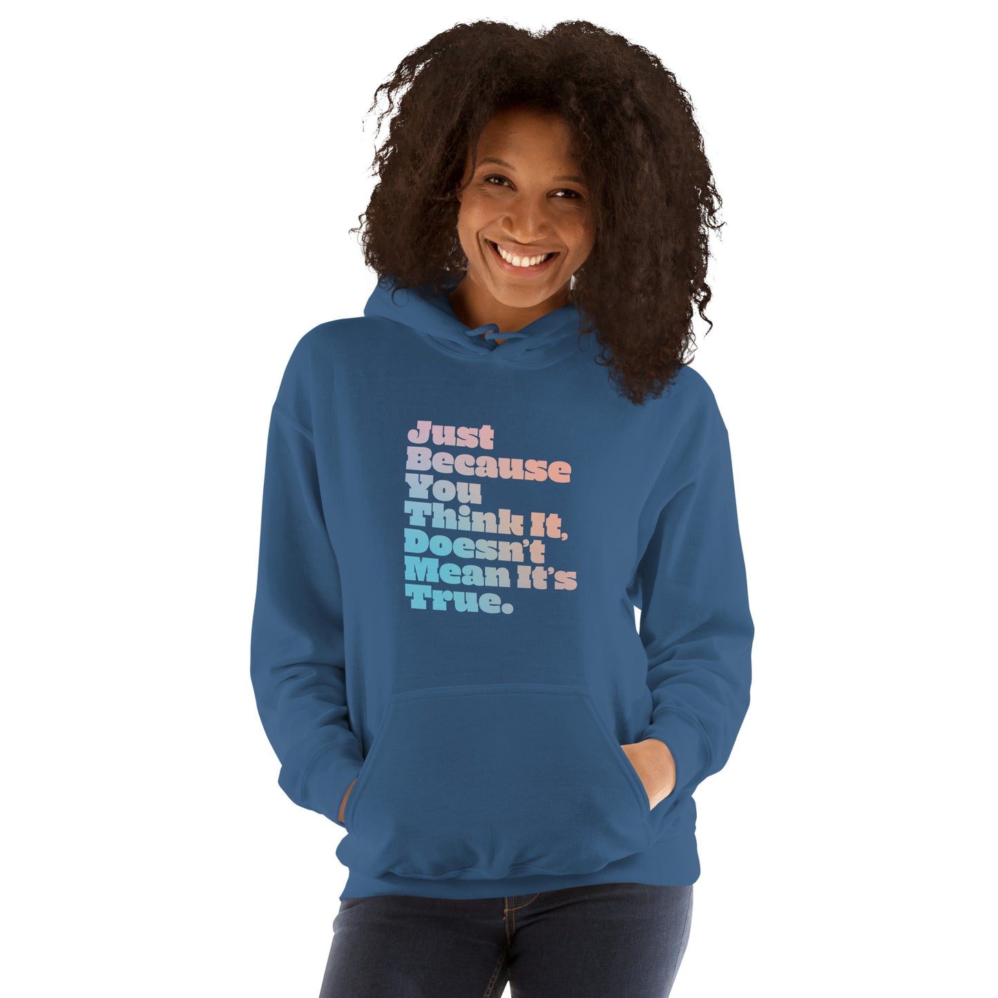 Just Because You Think It, Doesn't Mean It's True type on Unisex Hoodie