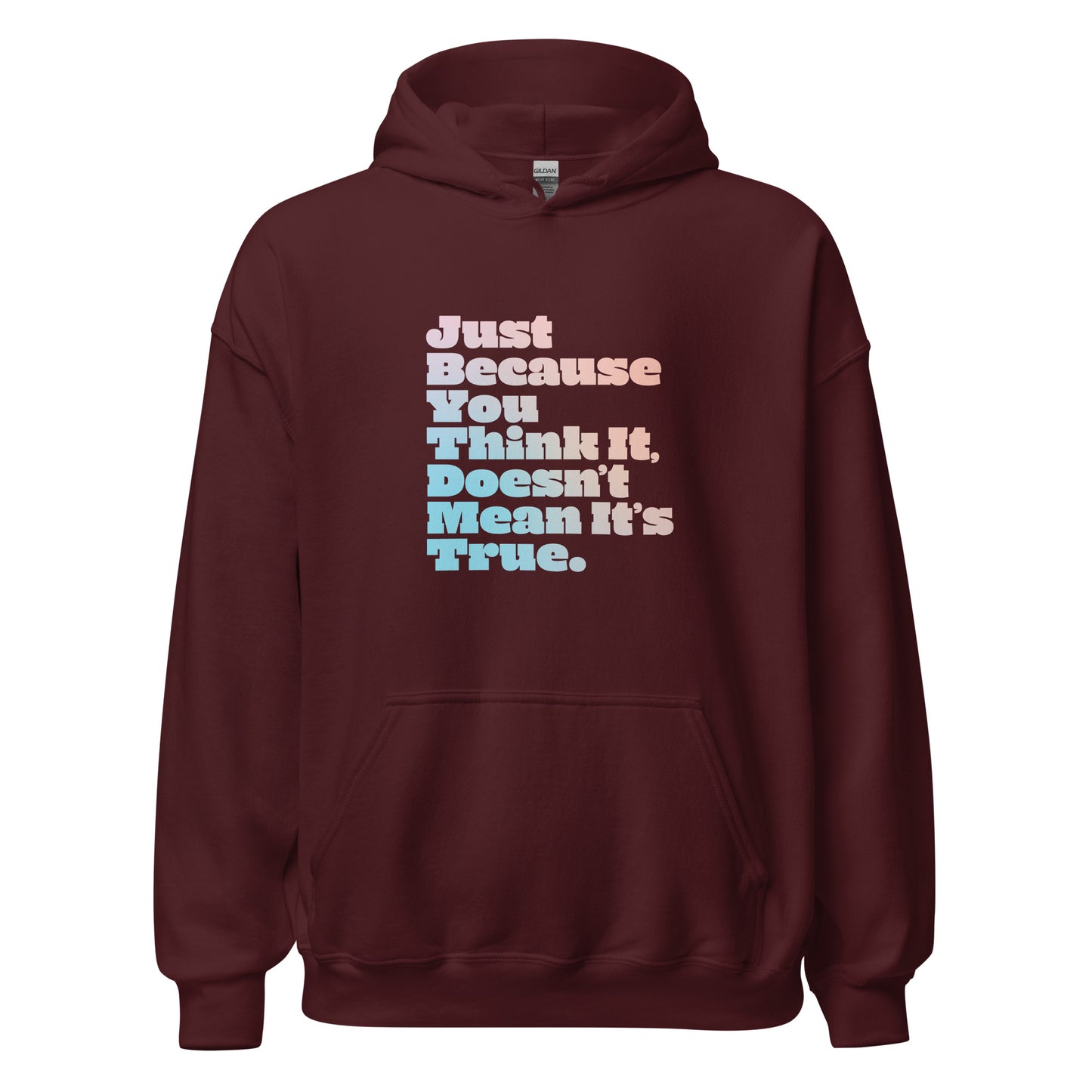 Just Because You Think It, Doesn't Mean It's True type on Unisex Hoodie