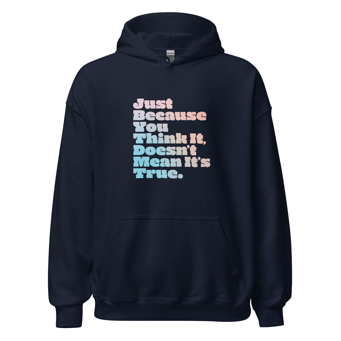 Just Because You Think It, Doesn't Mean It's True type on Unisex Hoodie