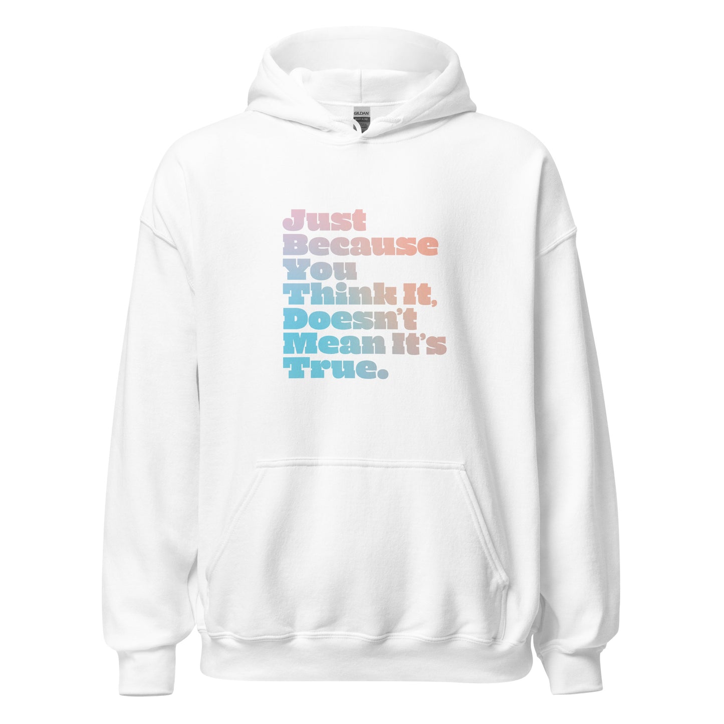 Just Because You Think It, Doesn't Mean It's True type on Unisex Hoodie
