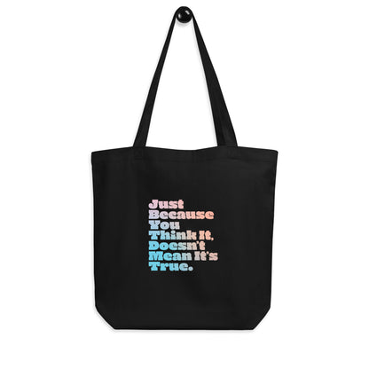 Just Because You Think It, Doesn't Mean It's True type on Eco Tote Bag