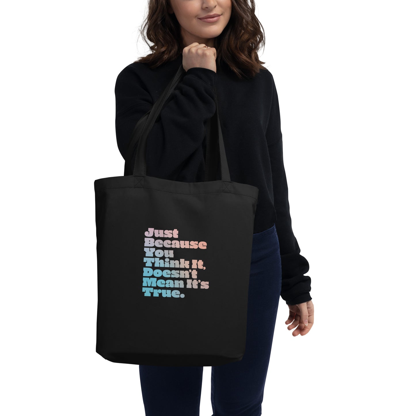 Just Because You Think It, Doesn't Mean It's True type on Eco Tote Bag