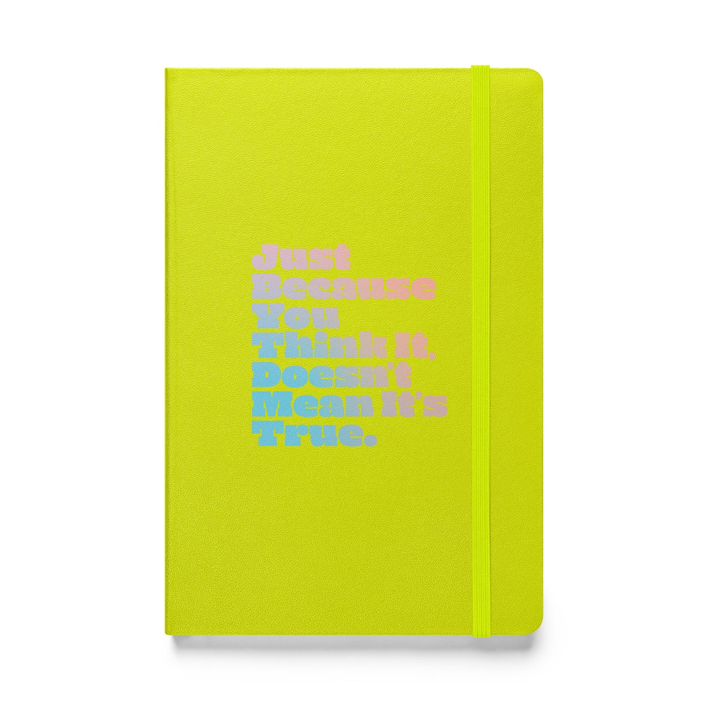 Just Because You Think It, Doesn't Mean It's True type on bright yellow notebook, front view on white background