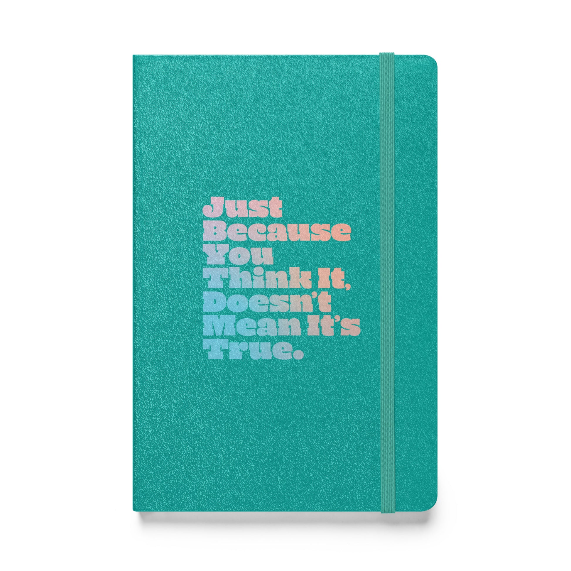 Just Because You Think It, Doesn't Mean It's True type on turquoise notebook, front view on white background