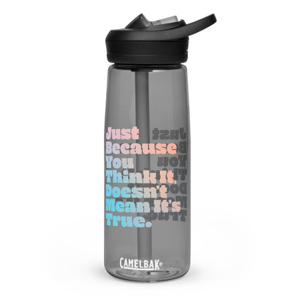 Just Because You Think It, Doesn't Mean It's True type on Sports water bottle