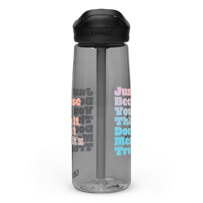 Just Because You Think It, Doesn't Mean It's True type on Sports water bottle