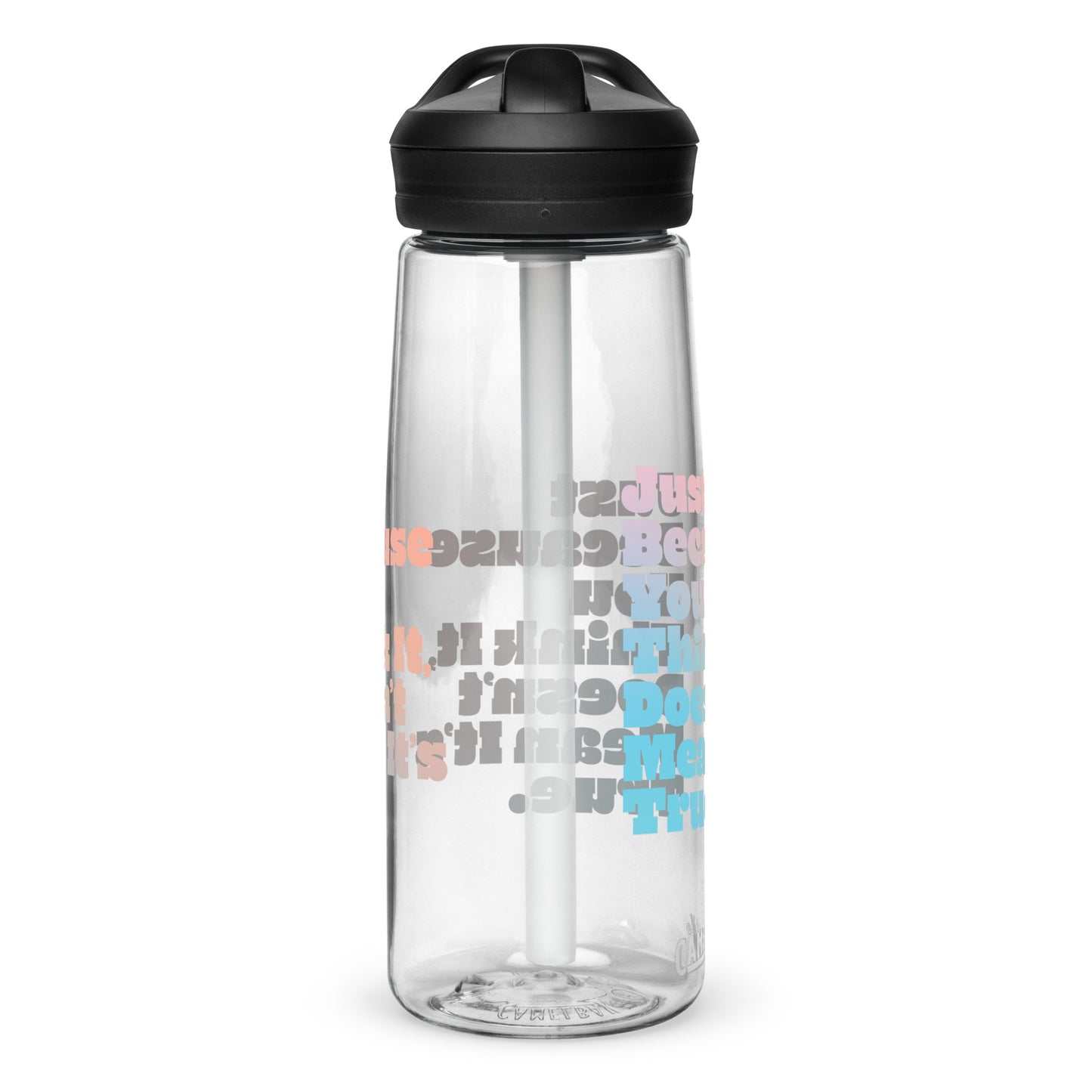 Just Because You Think It, Doesn't Mean It's True type on Sports water bottle