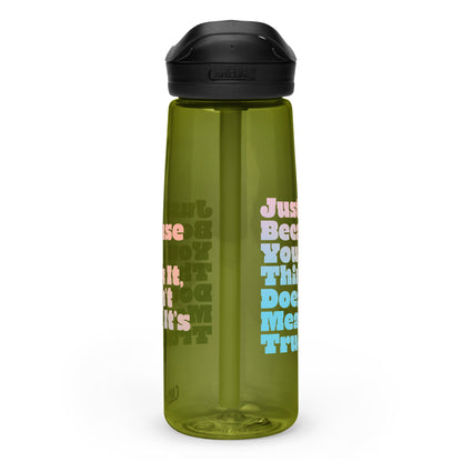 Just Because You Think It, Doesn't Mean It's True type on Sports water bottle