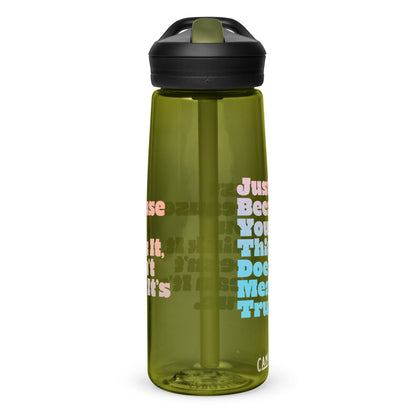 Just Because You Think It, Doesn't Mean It's True type on Sports water bottle