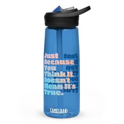 Just Because You Think It, Doesn't Mean It's True type on Sports water bottle