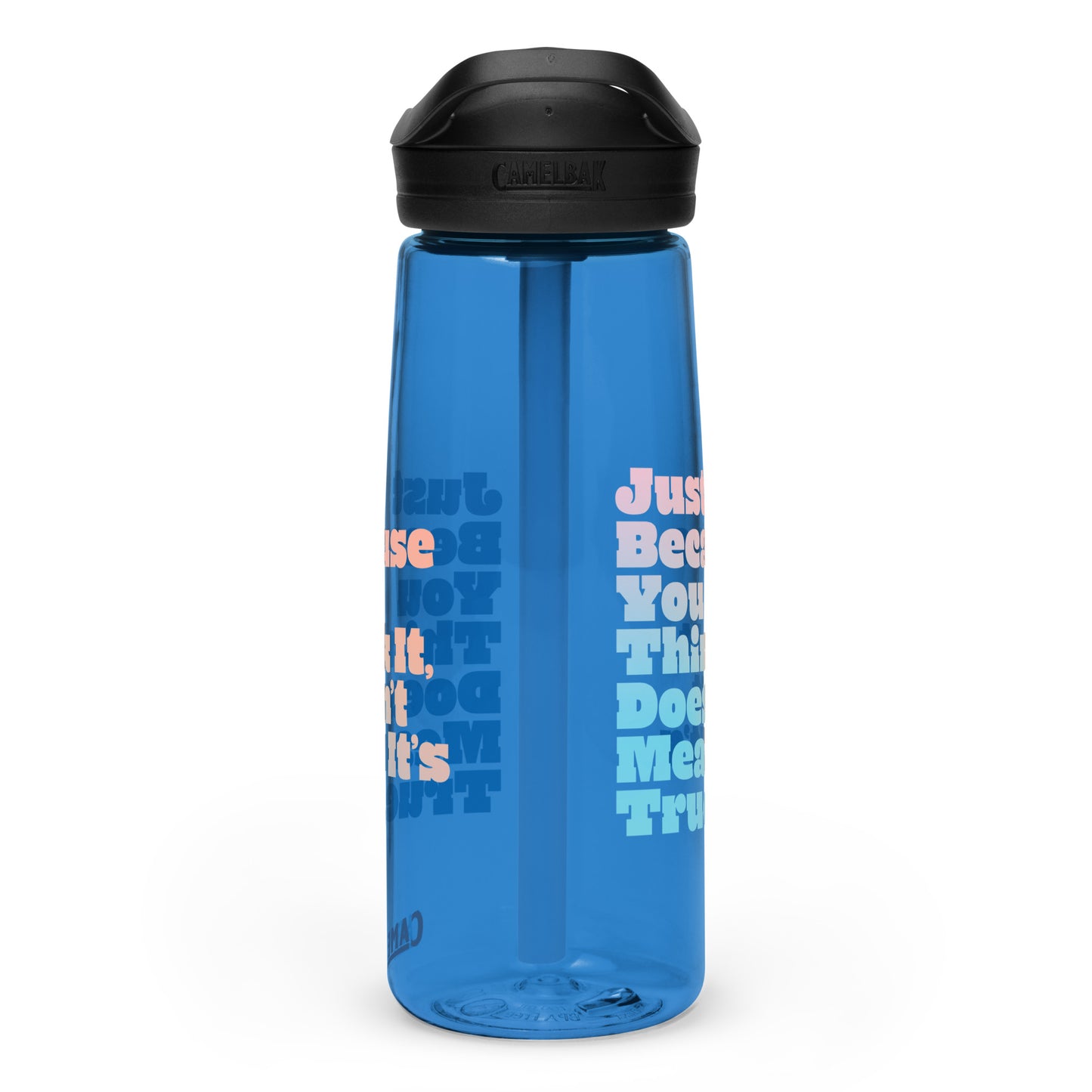 Just Because You Think It, Doesn't Mean It's True type on Sports water bottle