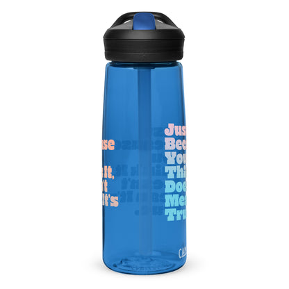 Just Because You Think It, Doesn't Mean It's True type on Sports water bottle