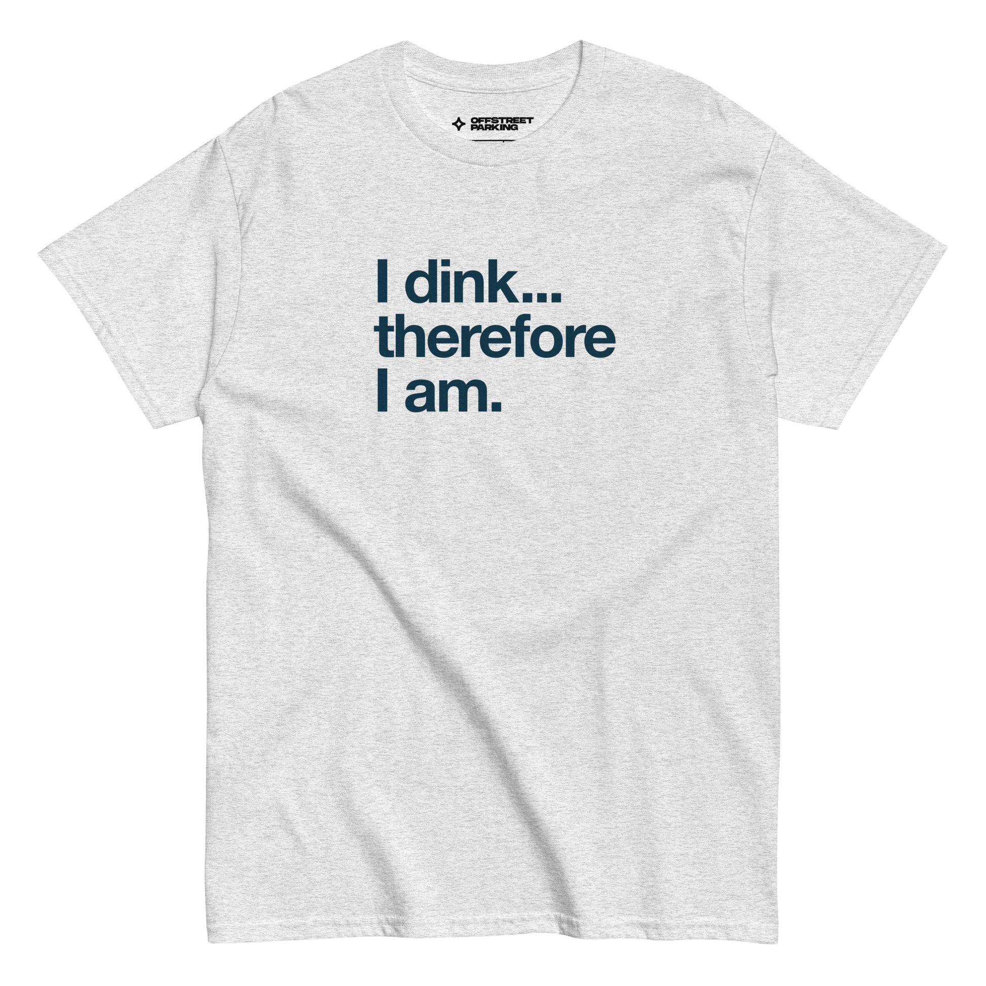 I Dink... Therefore I Am. text on very light grey heather t-shirt, front view on white background