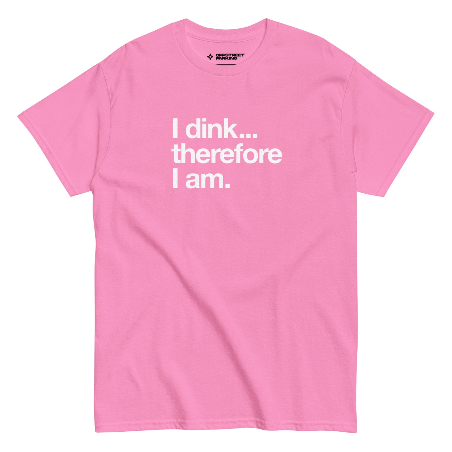 I Dink... Therefore I Am. white text on pink t-shirt, front view on white background