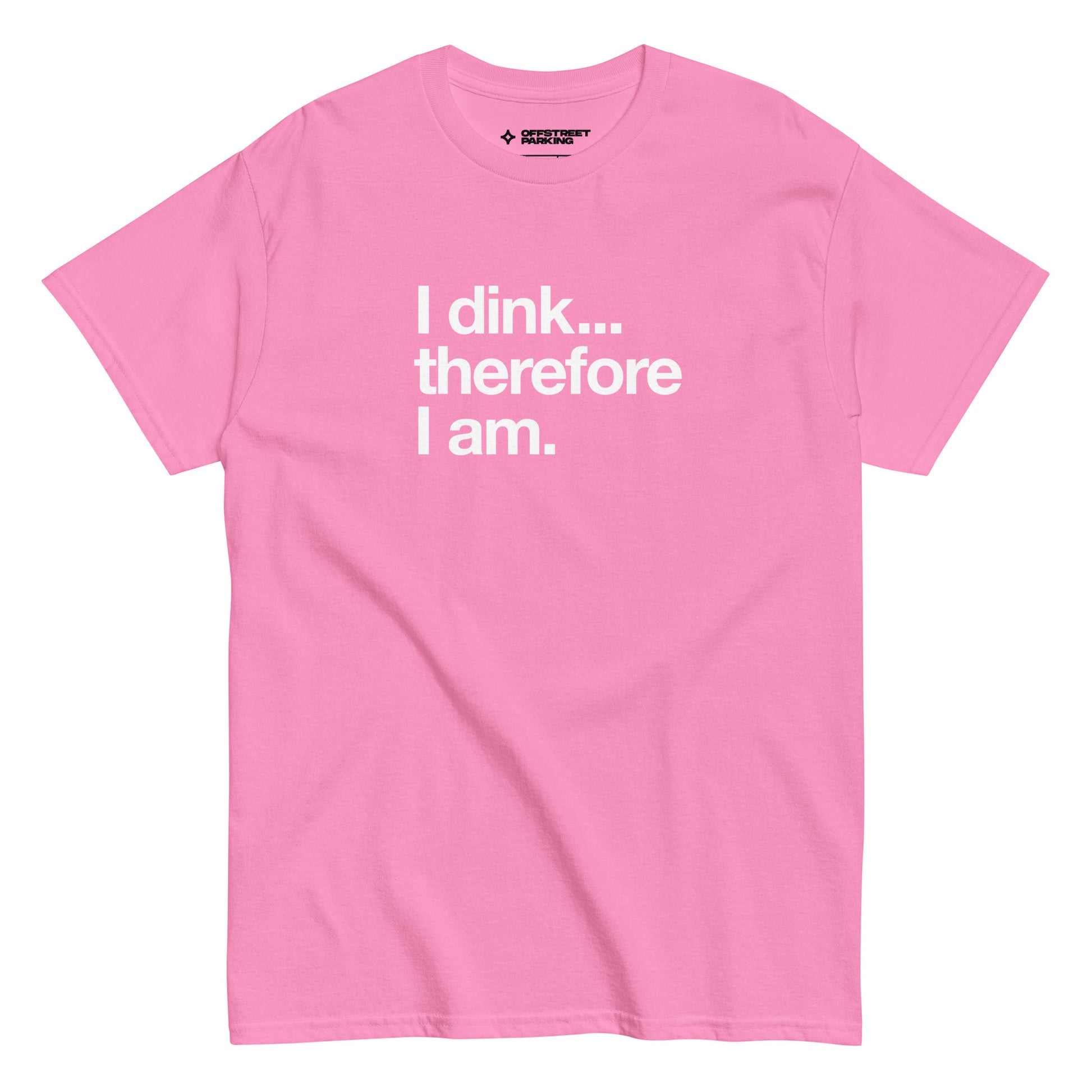 I Dink... Therefore I Am. white text on pink t-shirt, front view on white background