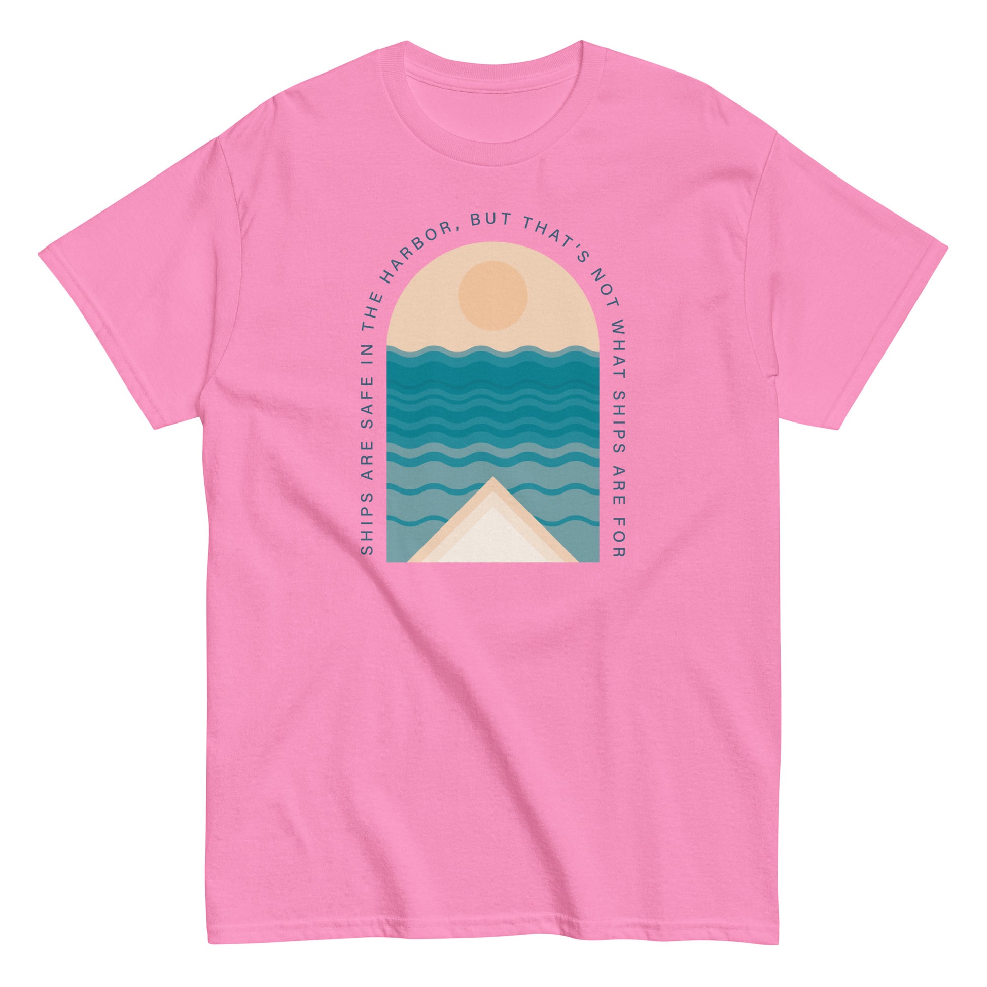 Ships Are Safe In The Harbor, But That's Not What Ships Are For text on pink t-shirt, front view on white background