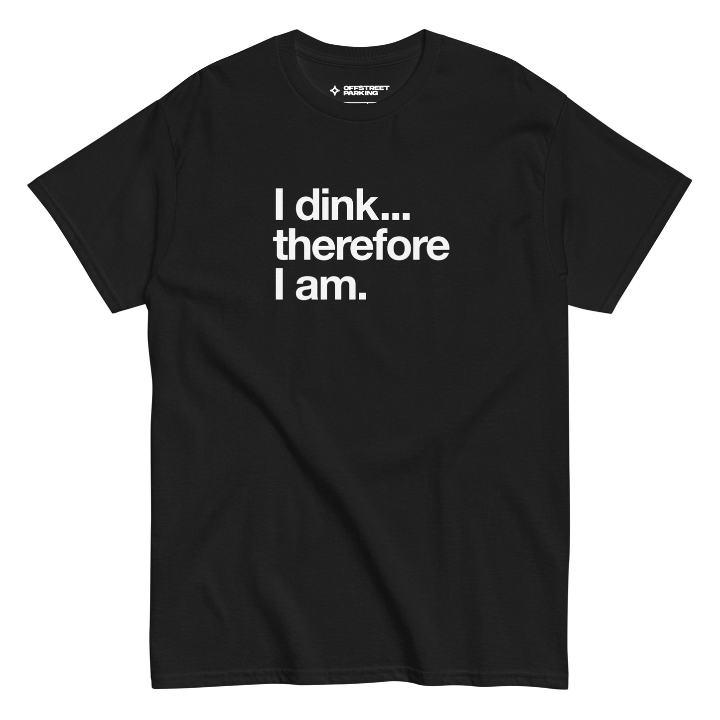 I Dink... Therefore I Am. white text on black t-shirt, front view on white background