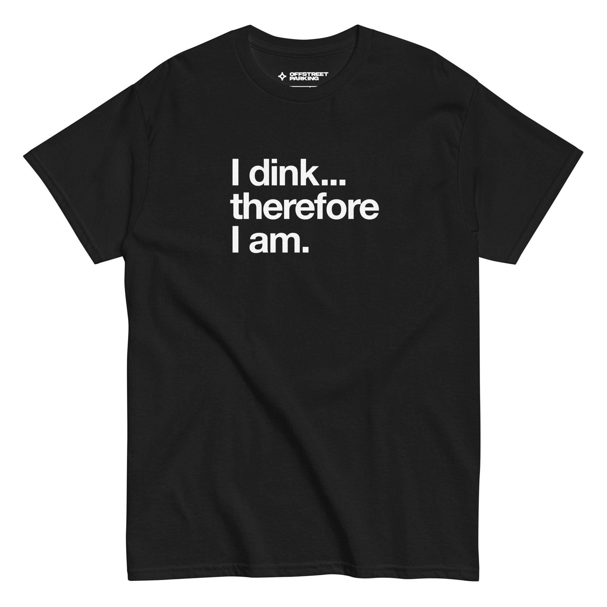 I Dink... Therefore I Am. white text on black t-shirt, front view on white background