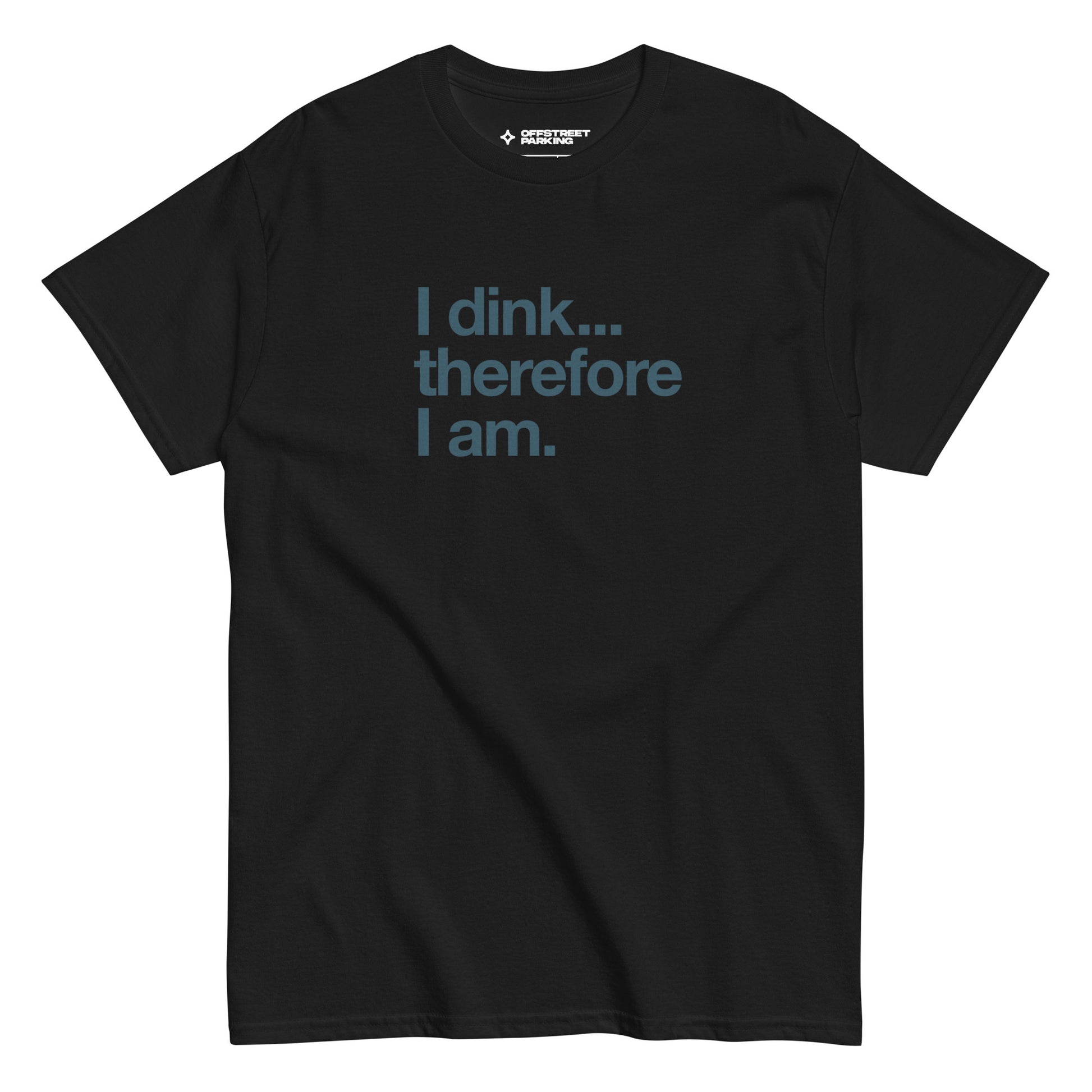 I Dink... Therefore I Am. text on black t-shirt, front view on white background