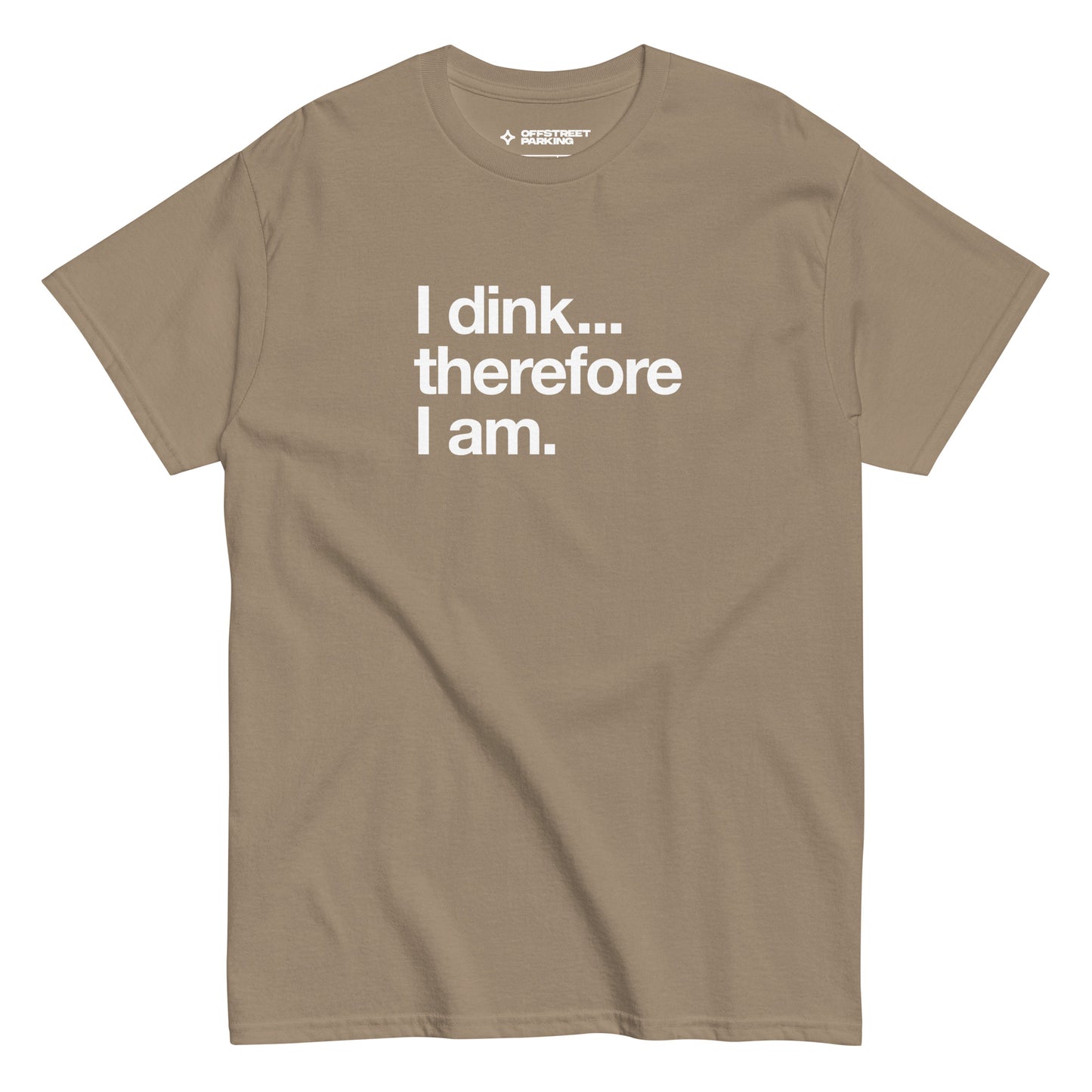 I Dink... Therefore I Am. white text on sand t-shirt, front view on white background