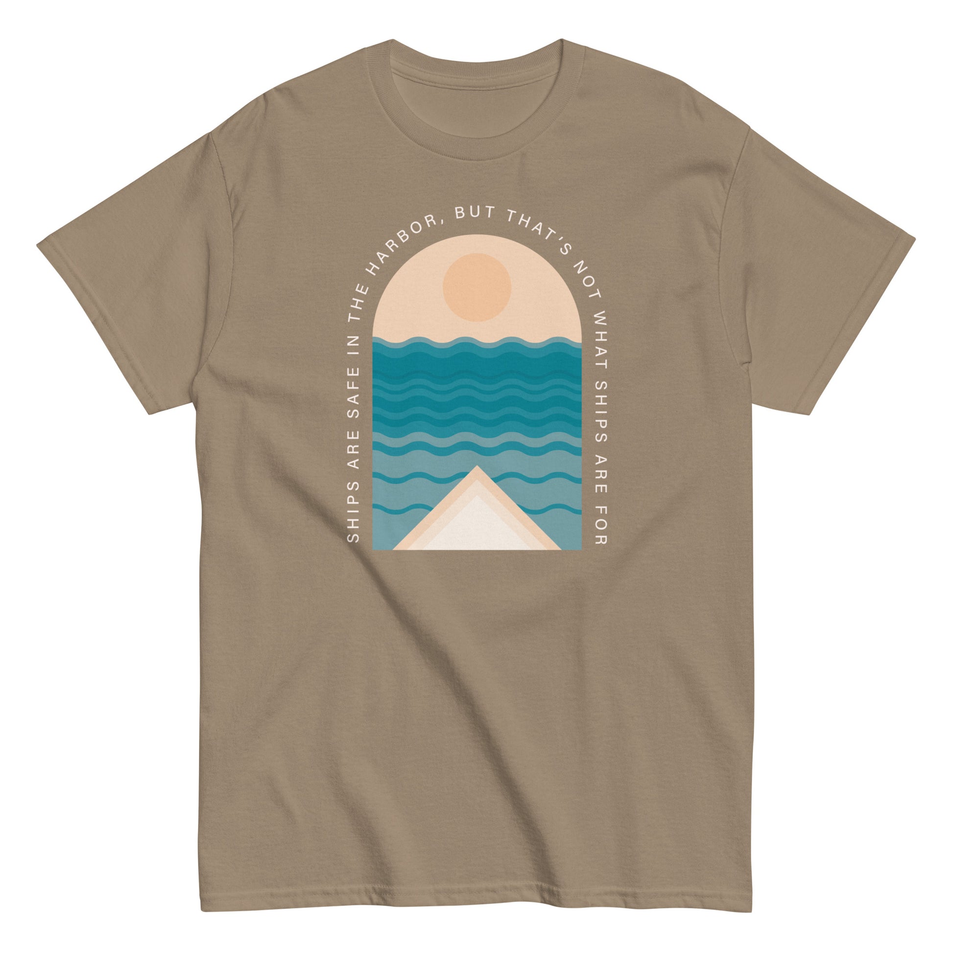 Ships Are Safe In The Harbor, But That's Not What Ships Are For text on medium brown t-shirt, front view on white background