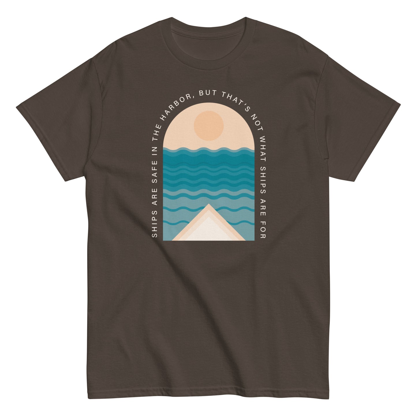 Ships Are Safe In The Harbor, But That's Not What Ships Are For text on dark brown t-shirt, front view on white background