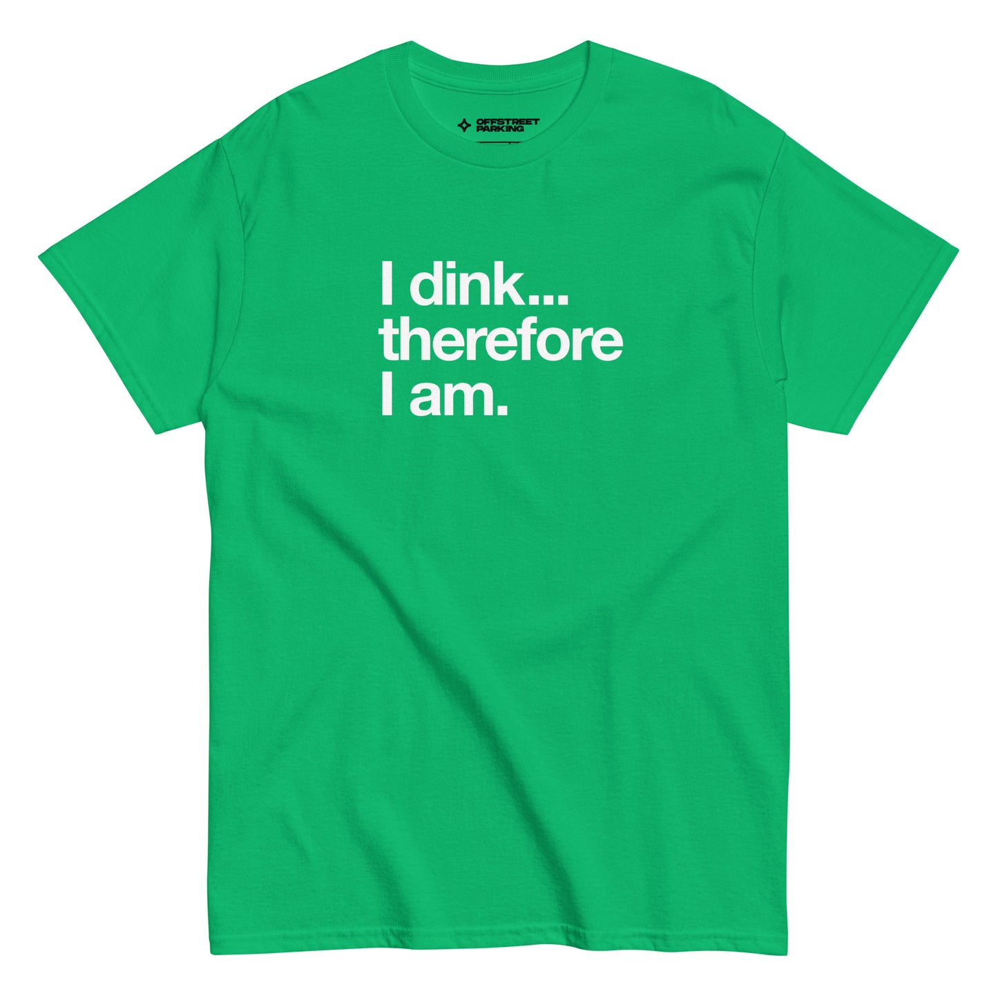 I Dink... Therefore I Am. white text on bright green t-shirt, front view on white background