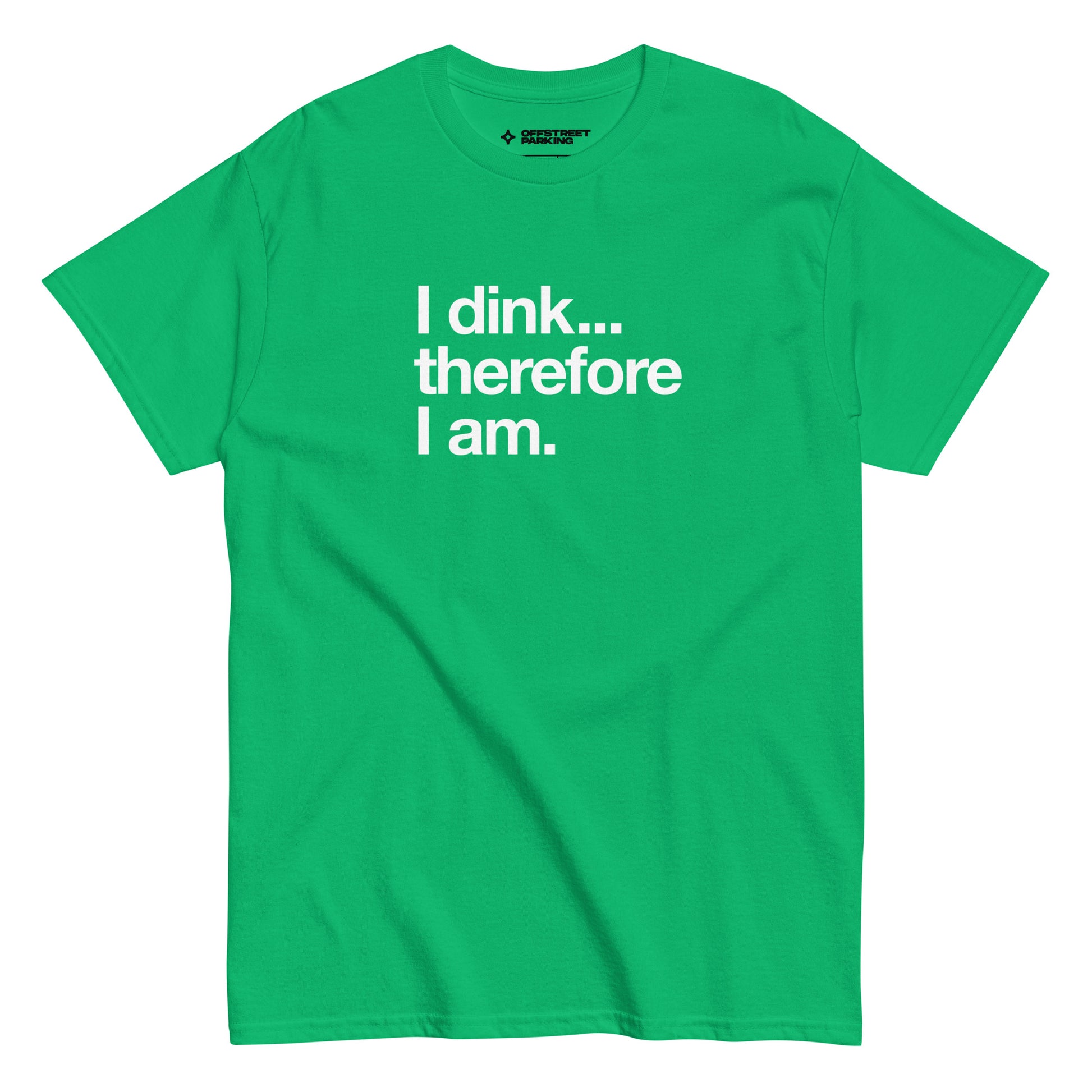 I Dink... Therefore I Am. white text on bright green t-shirt, front view on white background