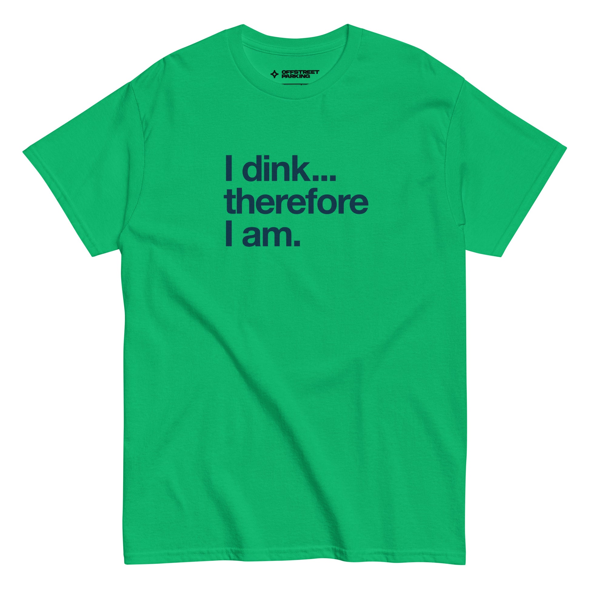 I Dink... Therefore I Am. text on green t-shirt, front view on white background