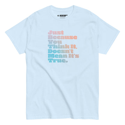 Just Because You Think It, Doesn't Mean It's True. type on light blue t-shirt, front view on white background