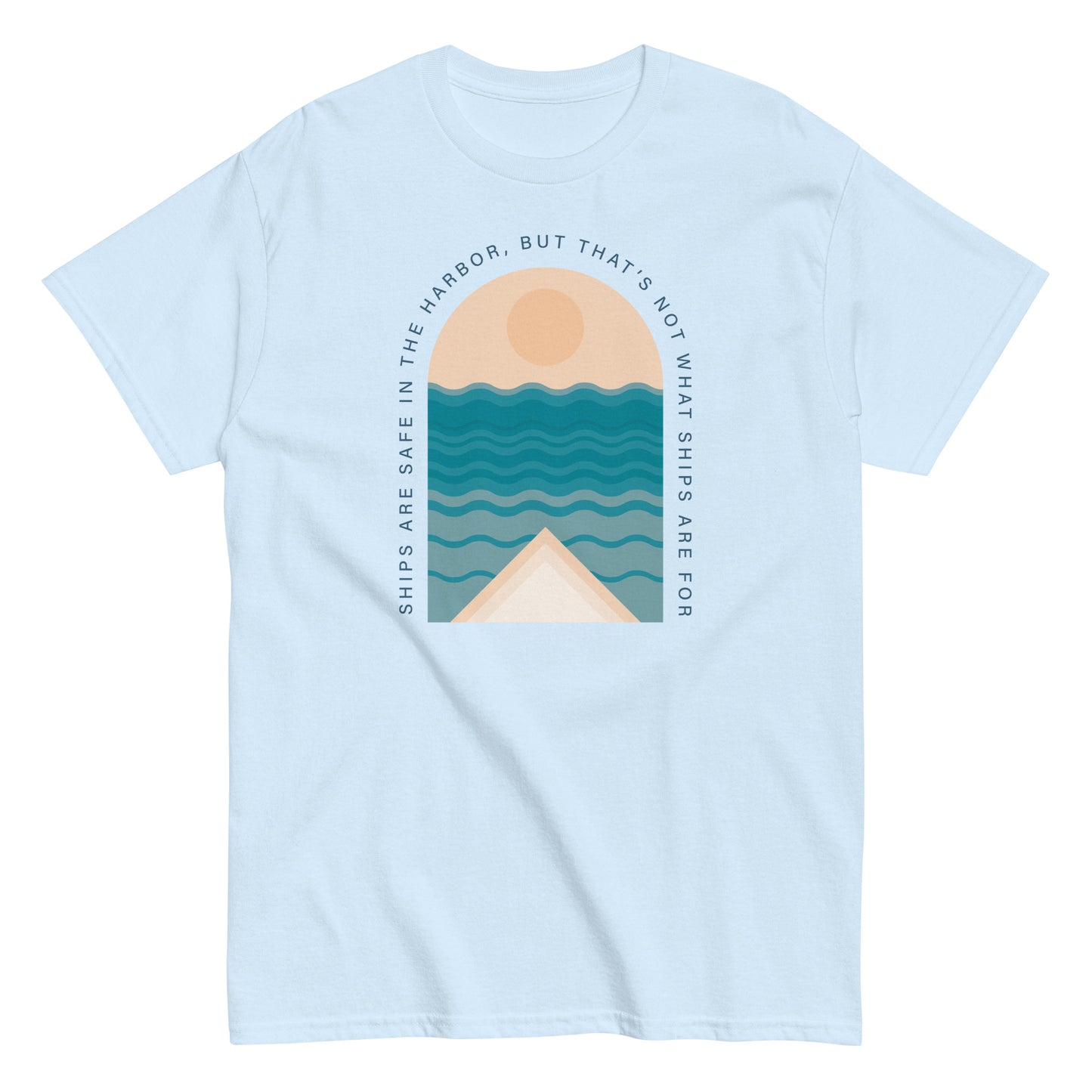 Ships Are Safe In The Harbor, But That's Not What Ships Are For text on light blue t-shirt, front view on white background