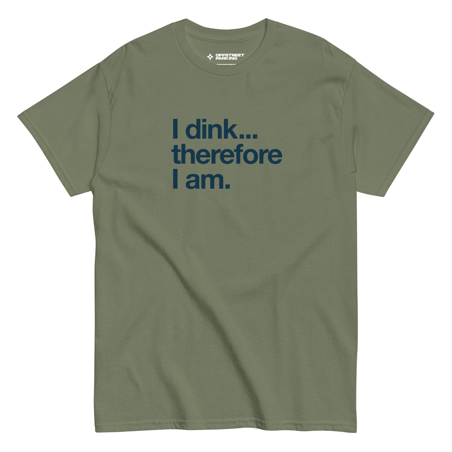 I Dink... Therefore I Am. text on military green t-shirt, front view on white background