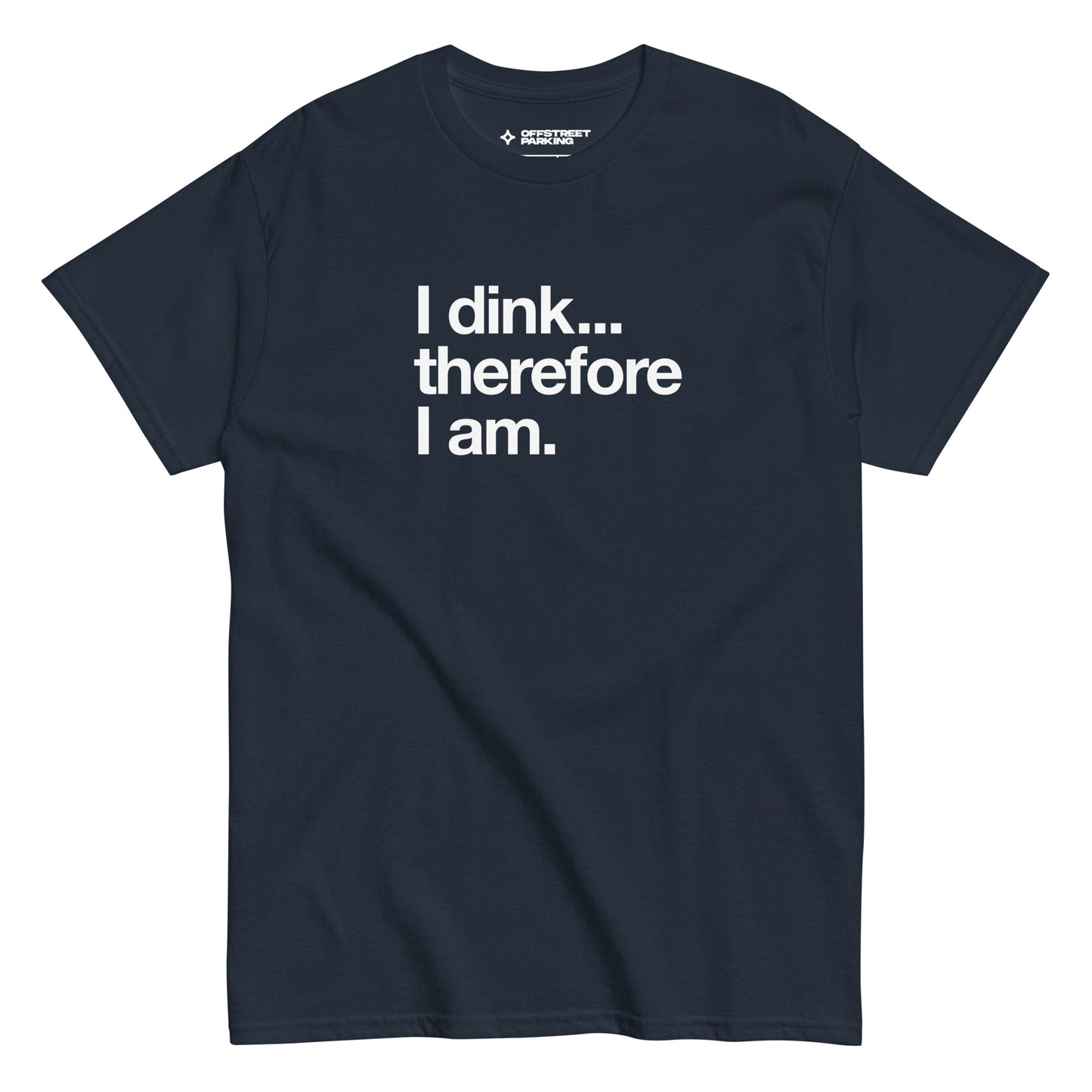 I Dink... Therefore I Am. white text on navy t-shirt, front view on white background