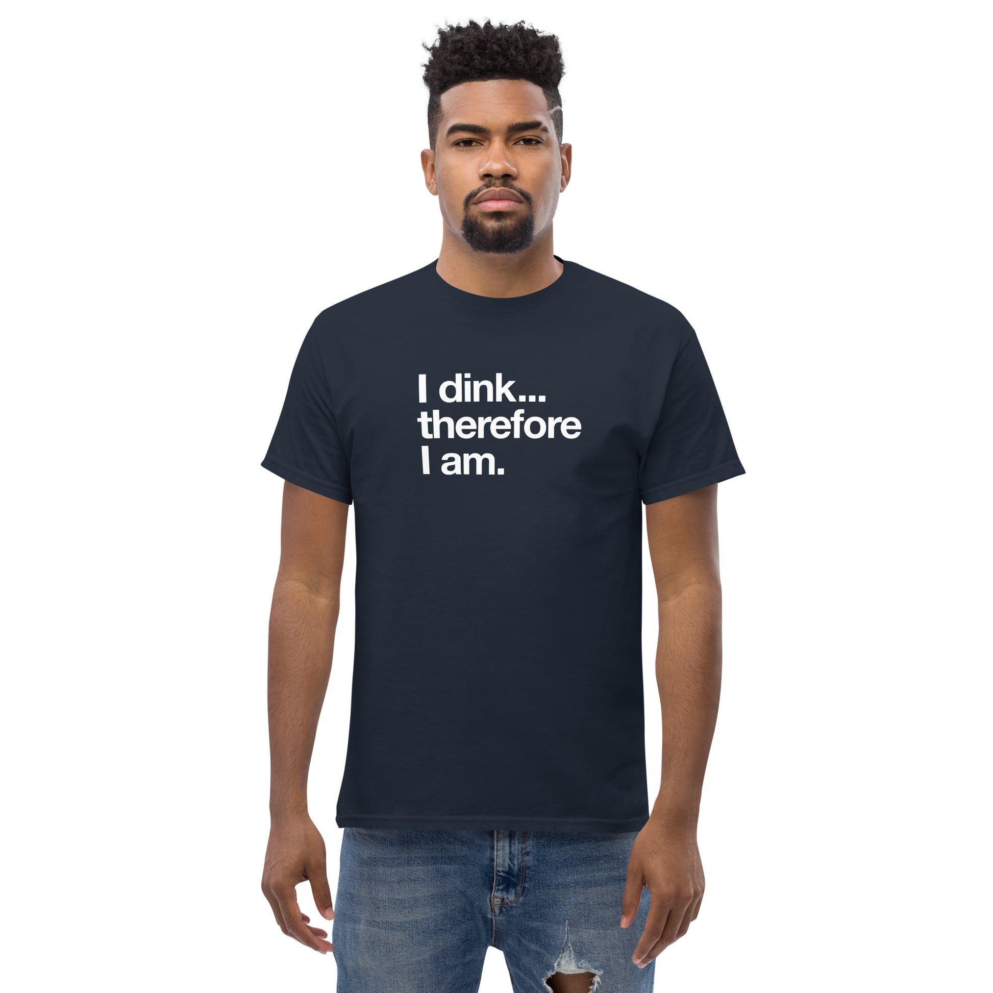 I Dink... Therefore I Am. white text on navy t-shirt, front view on male model