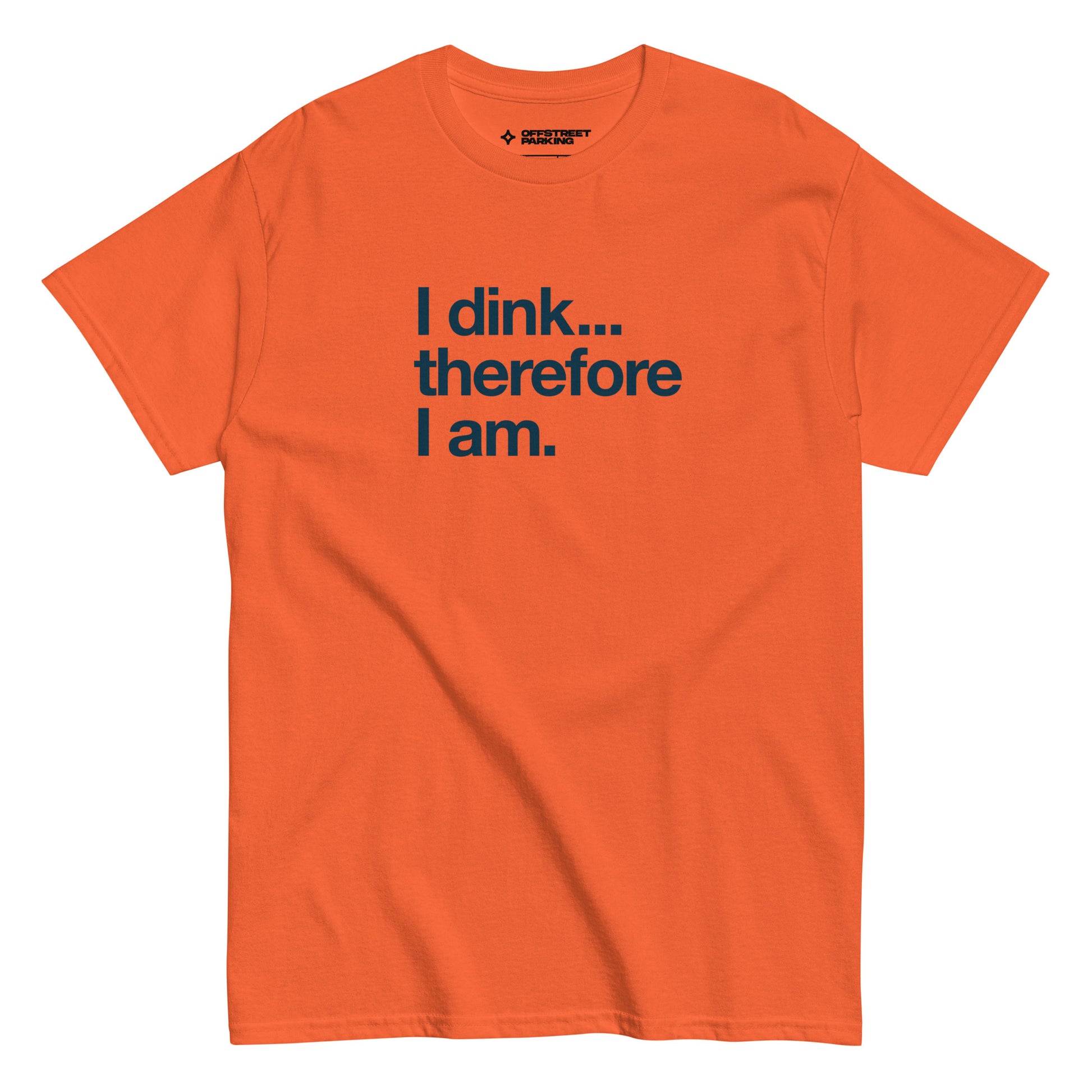 I Dink... Therefore I Am. text on orange t-shirt, front view on white background