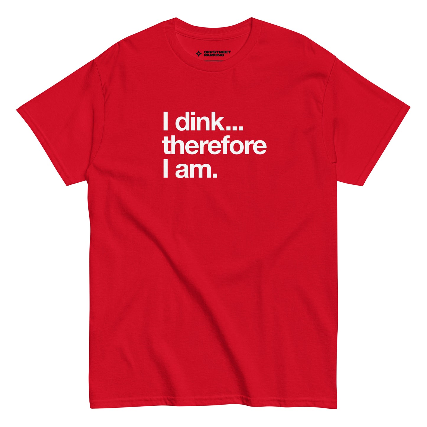 I Dink... Therefore I Am. white text on red t-shirt, front view on white background