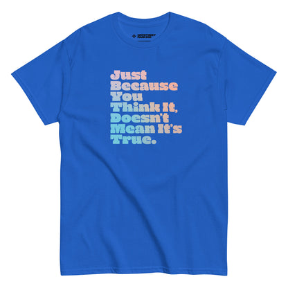 Just Because You Think It, Doesn't Mean It's True. type on bright blue t-shirt, front view on white background