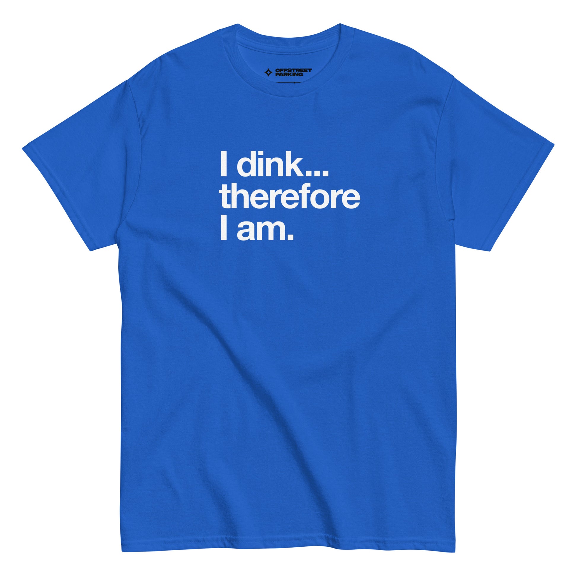 I Dink... Therefore I Am. white text on bright blue t-shirt, front view on white background