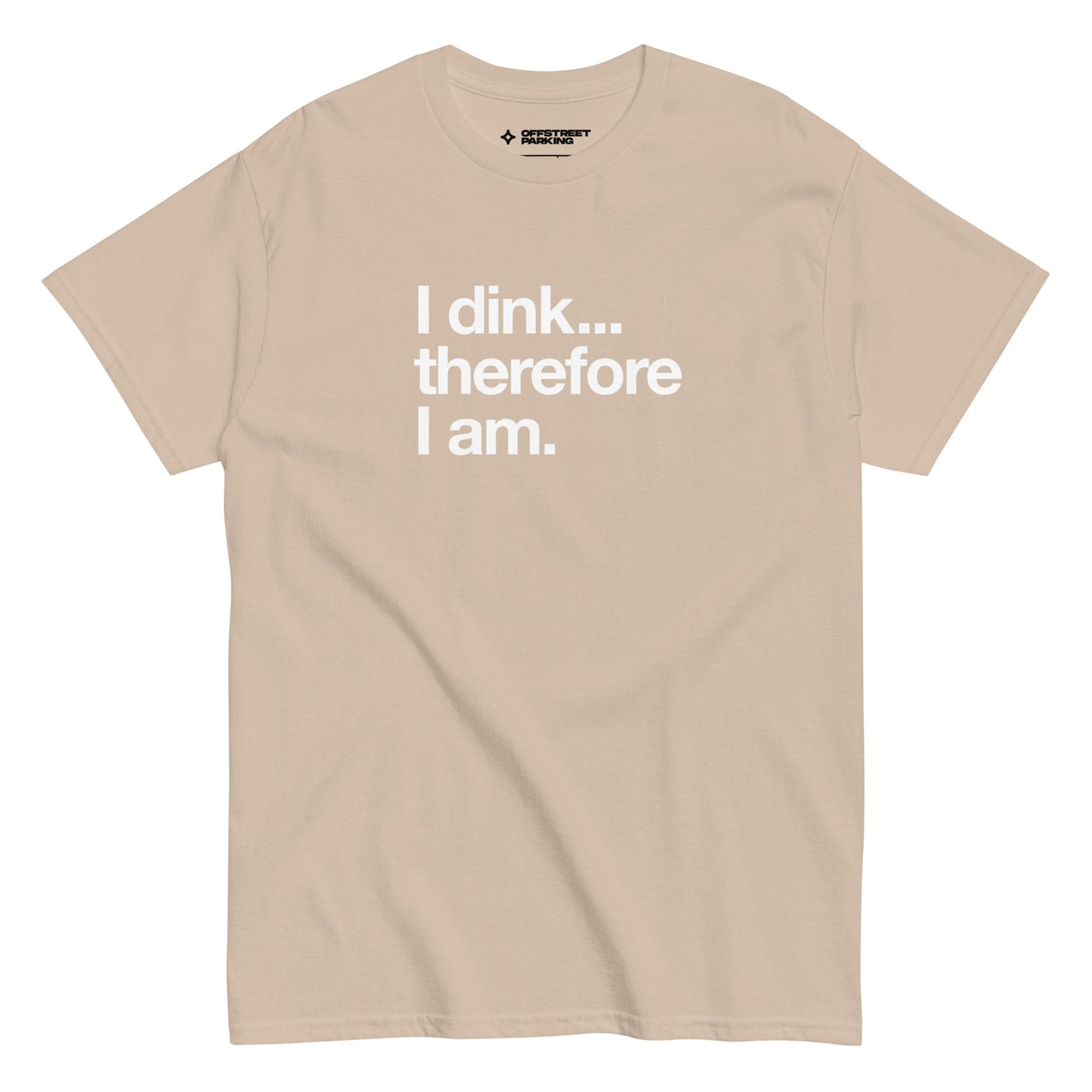 I Dink... Therefore I Am. white text on beige t-shirt, front view on white background