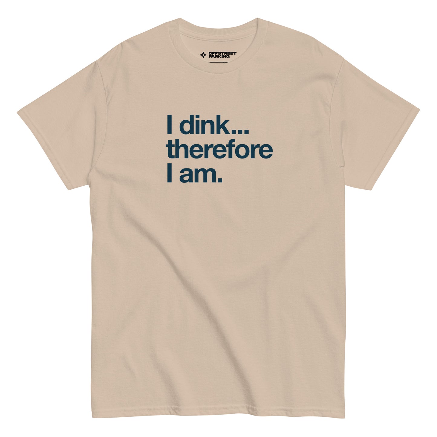 I Dink... Therefore I Am. text on beige t-shirt, front view on white background