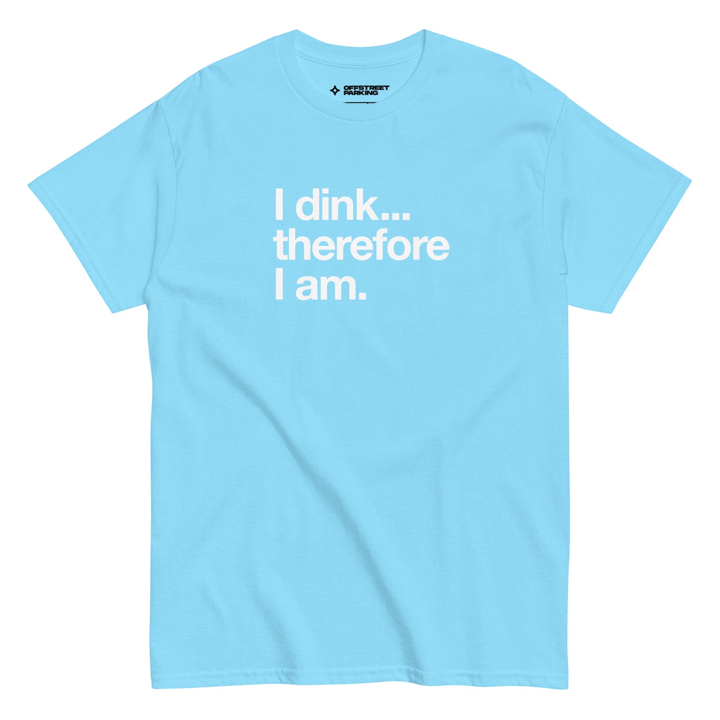 I Dink... Therefore I Am. white text on light bright blue t-shirt, front view on white background