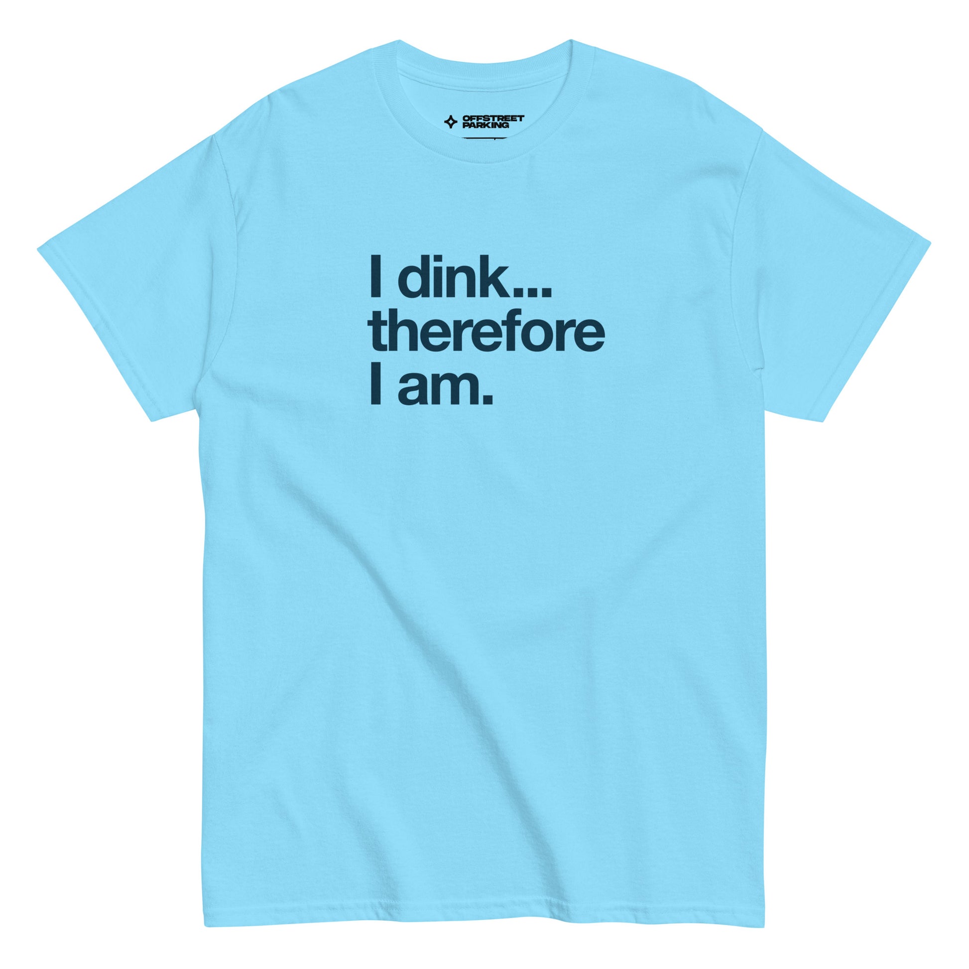 I Dink... Therefore I Am. text on light blue 2 t-shirt, front view on white background