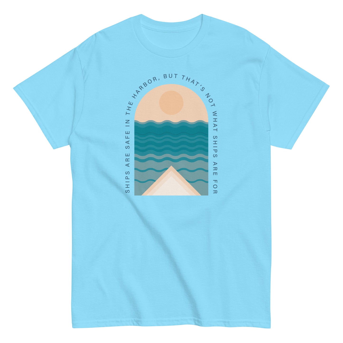 Ships Are Safe In The Harbor, But That's Not What Ships Are For text on light bright blue t-shirt, front view on white background