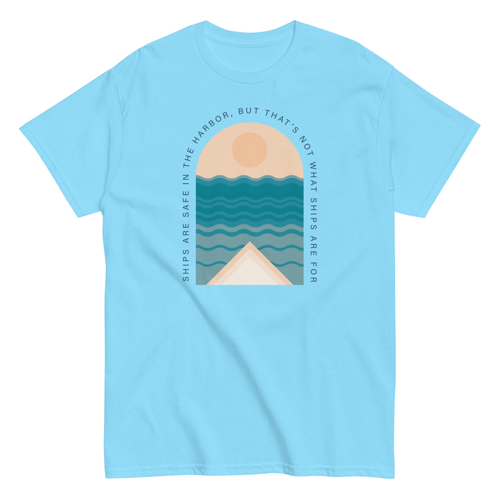 Ships Are Safe In The Harbor, But That's Not What Ships Are For text on light bright blue t-shirt, front view on white background