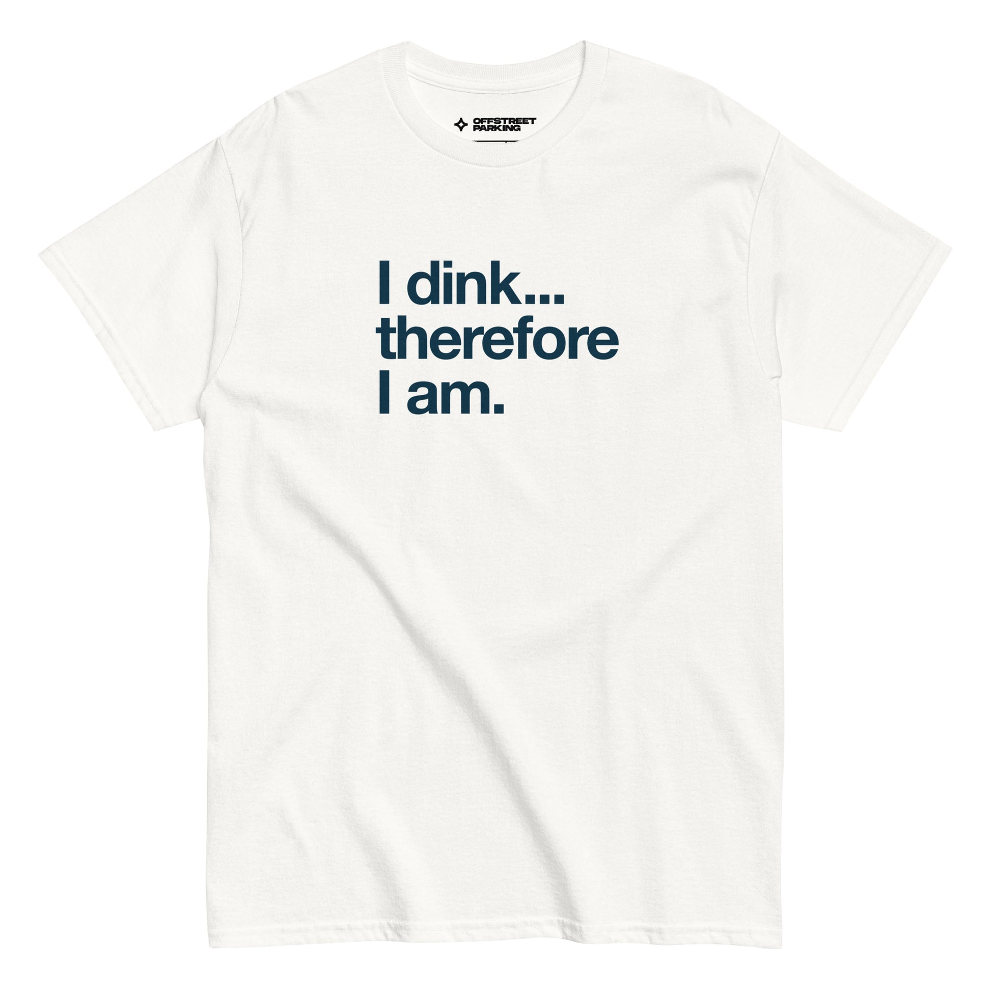 I Dink... Therefore I Am. text on white t-shirt, front view on white background