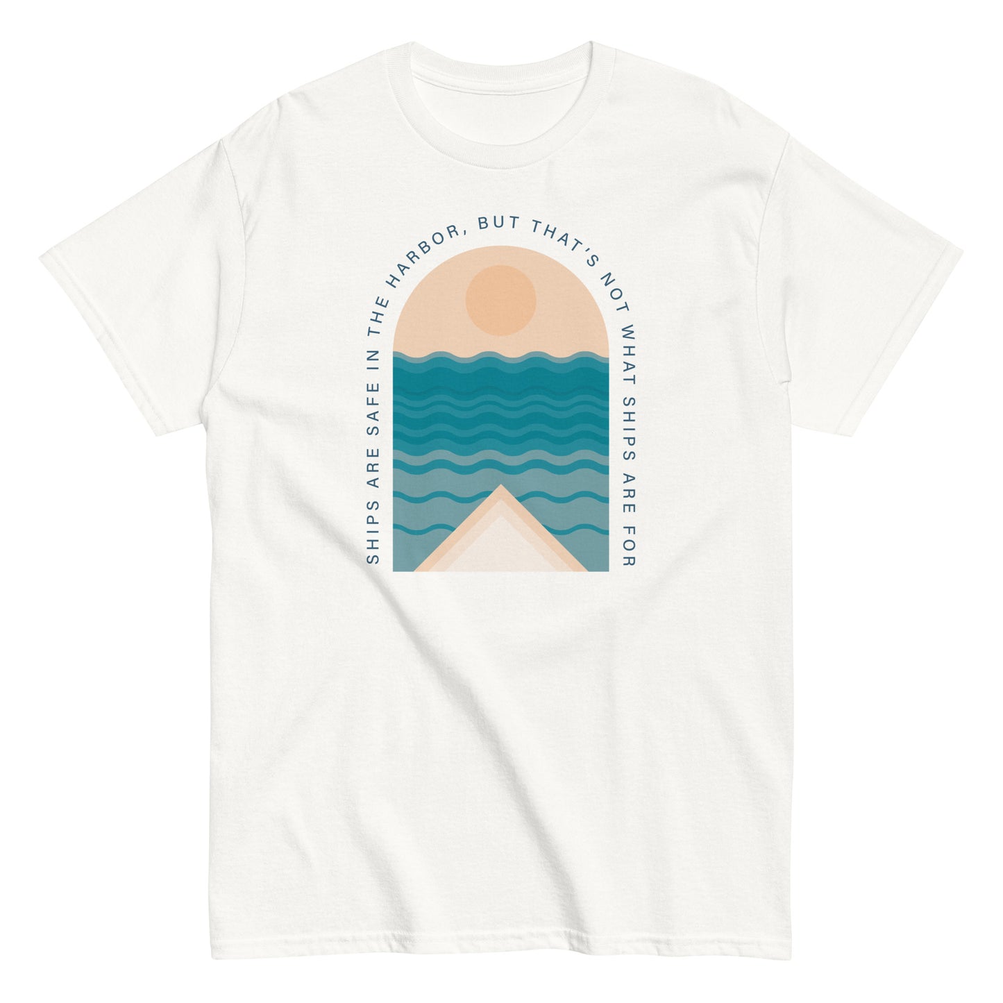 Ships Are Safe In The Harbor, But That's Not What Ships Are For text on white t-shirt, front view on white background