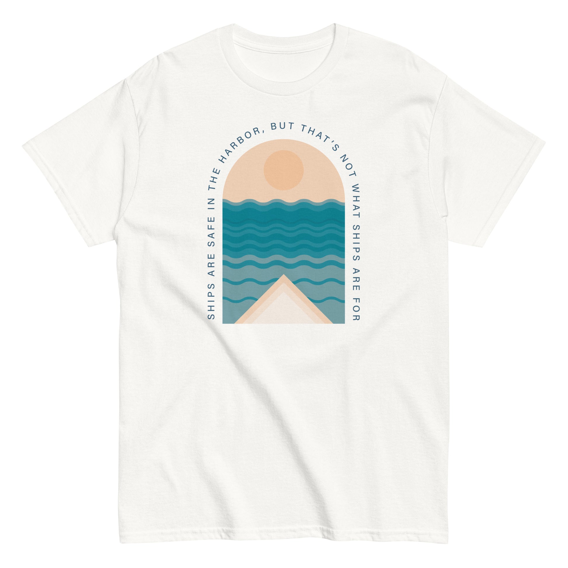 Ships Are Safe In The Harbor, But That's Not What Ships Are For text on white t-shirt, front view on white background