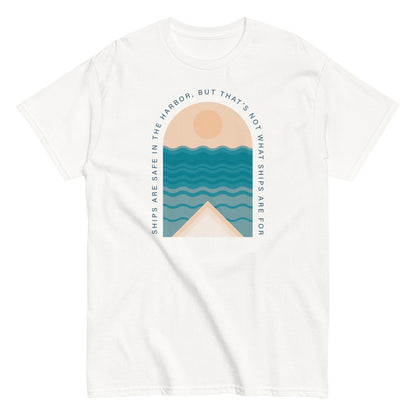 Ships Are Safe In The Harbor, But That's Not What Ships Are For text on white t-shirt, front view on white background